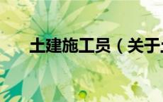 土建施工员（关于土建施工员的介绍）