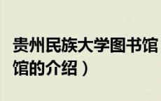 贵州民族大学图书馆（关于贵州民族大学图书馆的介绍）