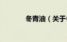 冬青油（关于冬青油的介绍）