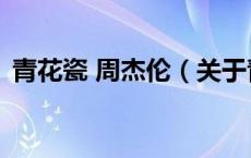 青花瓷 周杰伦（关于青花瓷 周杰伦的介绍）