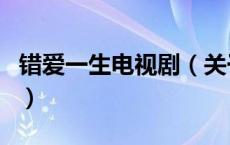 错爱一生电视剧（关于错爱一生电视剧的介绍）