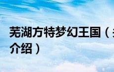 芜湖方特梦幻王国（关于芜湖方特梦幻王国的介绍）