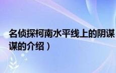 名侦探柯南水平线上的阴谋（关于名侦探柯南水平线上的阴谋的介绍）