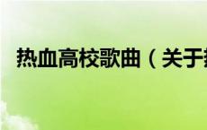 热血高校歌曲（关于热血高校歌曲的介绍）