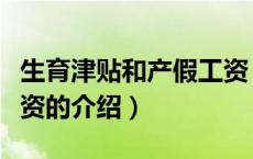 生育津贴和产假工资（关于生育津贴和产假工资的介绍）