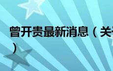 曾开贵最新消息（关于曾开贵最新消息的介绍）