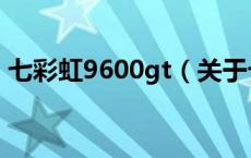 七彩虹9600gt（关于七彩虹9600gt的介绍）