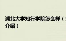 湖北大学知行学院怎么样（关于湖北大学知行学院怎么样的介绍）