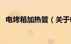 电烤箱加热管（关于电烤箱加热管的介绍）