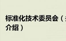 标准化技术委员会（关于标准化技术委员会的介绍）