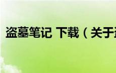 盗墓笔记 下载（关于盗墓笔记 下载的介绍）