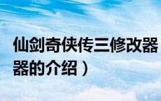 仙剑奇侠传三修改器（关于仙剑奇侠传三修改器的介绍）