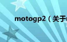 motogp2（关于motogp2的介绍）