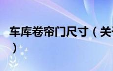 车库卷帘门尺寸（关于车库卷帘门尺寸的介绍）