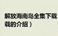 解放海南岛全集下载（关于解放海南岛全集下载的介绍）