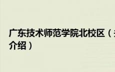 广东技术师范学院北校区（关于广东技术师范学院北校区的介绍）