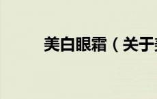 美白眼霜（关于美白眼霜的介绍）