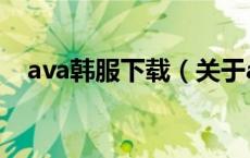 ava韩服下载（关于ava韩服下载的介绍）