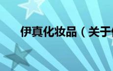 伊真化妆品（关于伊真化妆品的介绍）