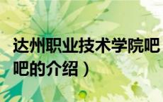 达州职业技术学院吧（关于达州职业技术学院吧的介绍）