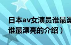 日本av女演员谁最漂亮（关于日本av女演员谁最漂亮的介绍）