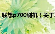 联想p700刷机（关于联想p700刷机的介绍）