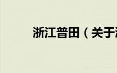 浙江普田（关于浙江普田的介绍）