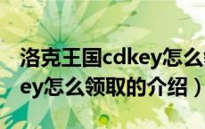 洛克王国cdkey怎么领取（关于洛克王国cdkey怎么领取的介绍）