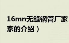 16mn无缝钢管厂家（关于16mn无缝钢管厂家的介绍）