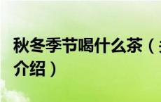秋冬季节喝什么茶（关于秋冬季节喝什么茶的介绍）
