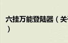 六挂万能登陆器（关于六挂万能登陆器的介绍）