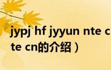 jypj hf jyyun nte cn（关于jypj hf jyyun nte cn的介绍）