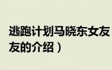 逃跑计划马晓东女友（关于逃跑计划马晓东女友的介绍）