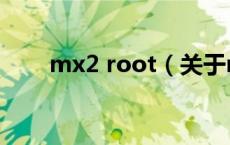 mx2 root（关于mx2 root的介绍）