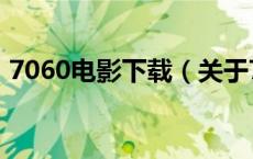 7060电影下载（关于7060电影下载的介绍）