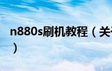 n880s刷机教程（关于n880s刷机教程的介绍）
