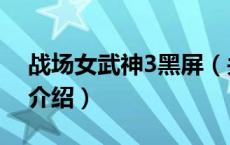 战场女武神3黑屏（关于战场女武神3黑屏的介绍）