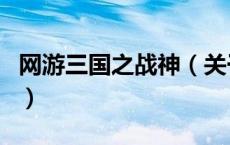 网游三国之战神（关于网游三国之战神的介绍）