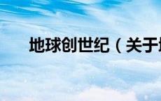 地球创世纪（关于地球创世纪的介绍）
