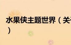 水果侠主题世界（关于水果侠主题世界的介绍）