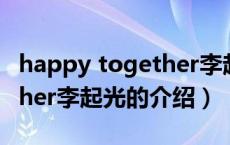 happy together李起光（关于happy together李起光的介绍）
