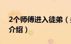 2个师傅进入徒弟（关于2个师傅进入徒弟的介绍）