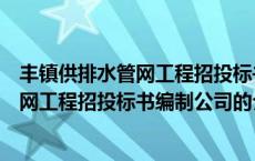 丰镇供排水管网工程招投标书编制公司（关于丰镇供排水管网工程招投标书编制公司的介绍）