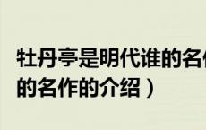 牡丹亭是明代谁的名作（关于牡丹亭是明代谁的名作的介绍）