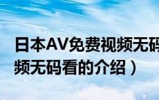 日本AV免费视频无码看（关于日本AV免费视频无码看的介绍）