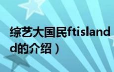 综艺大国民ftisland（关于综艺大国民ftisland的介绍）