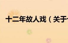 十二年故人戏（关于十二年故人戏的介绍）