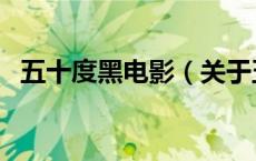 五十度黑电影（关于五十度黑电影的介绍）