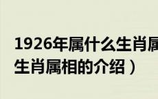 1926年属什么生肖属相（关于1926年属什么生肖属相的介绍）