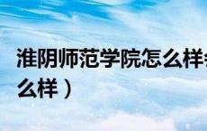 淮阴师范学院怎么样会留级（淮阴师范学院怎么样）